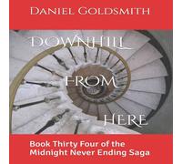 Daniel Goldsmith DOWNHILL FROM HERE: Book Thirty Four of the Midnight Never Ending Daniel Goldsmith Multicolor