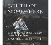 Daniel Goldsmith SOUTH Of SOMEWHERE: Book Thirty Five of the Midnight Never Ending Daniel Goldsmith Multicolor
