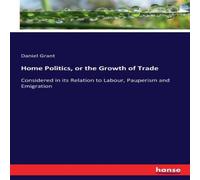 Daniel Grant Home Politics, or the Growth of Trade:Considered in its Relation Daniel Grant Multicolor