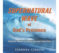 Daniel Green Supernatural Wave of God's Presence: Receive Miracles from Heaven Daniel Green Multicolor