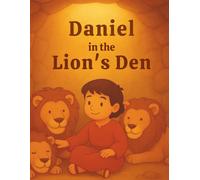 Daniel in the Lion’s Den: A Story About Faith and God’s Protection
