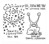 Daniel Johnston - Continued Story / Hi, How Are You