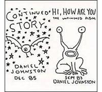 Daniel Johnston - Continued Story/Hi How Are You