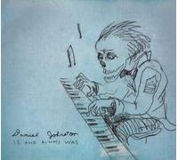 Johnston, Daniel - Is And Always Was