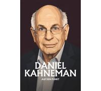Daniel Kahneman auf den Punkt: Das Wesentliche seines Denkens