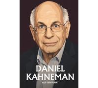 Daniel Kahneman auf den Punkt: Das Wesentliche seines Denkens