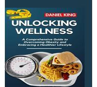 Daniel King Unlocking Wellness: A Comprehensive Guide to Overcoming Obesity Daniel King Multicolor