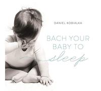 Daniel Kobialka - Bach Your Baby To Sleep