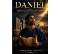 Daniel: la historia escrita antes de suceder: Imperios, profecías y el reino eterno de Cristo (La profecía bíblica explicada)