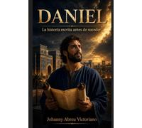 Daniel: la historia escrita antes de suceder: Imperios, profecías y el reino eterno de Cristo (La profecía bíblica explicada)