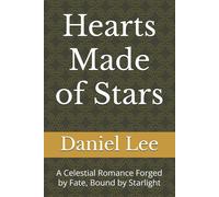 Daniel Lee Hearts Made of Stars: A Celestial Romance Forged by Fate, Bound by Daniel Lee Multicolor