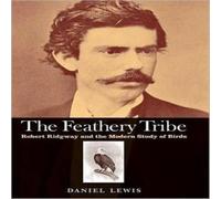 Daniel Lewis Feathery Tribe: Robert Ridgway & the Modern Study of Birds Daniel Lewis Multicolor