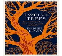 Daniel Lewis Twelve Trees : & What They Tell Us About Our Past, Present and Daniel Lewis Multicolor
