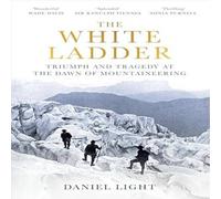 Daniel Light The White Ladder : Triumph & Tragedy at the Dawn of Daniel Light White