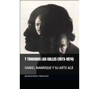 DANIEL MANRIQUE Y SU ARTE ACÁ: Y TOMAMOS LAS CALLES (1973-1974)