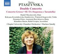 Daniel Mieczkowski; Roksana Kwasnikowska-Stankiewicz; Wojciech Koprowski; Zuzanna Elster; Anastasia Razvalyaeva; Klaudiusz Baran; Rafal Grzaka; Chopin University Chamber Orchestra; Mariusz Smolij - Marta Ptaszynska: Double Concerto; Concerto Grosso; SE-TA (Sequenza e Tarantella)