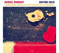 Daniel Murray : Guitar Solo: Universo Muiscal De Egberto Gismonti CD (2019)