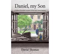 Daniel, My Son: A Father's Powerful Account of His Son's Cancer Journey
