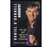 DANIEL O'DONNELL BIOGRAPHY: The Life and Legacy of Daniel O'Donnell