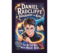 DANIEL RADCLIFFE BIOGRAPHY FOR KIDS: The Actor Who Made Magic Real