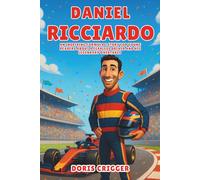 Daniel Ricciardo Biography: An Inspiring Formula 1 Story for Young Readers About a Fearless Driver and His Legendary Overtakes (Inspiring F1 Stories for Kids)