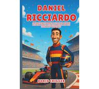 Daniel Ricciardo Biography: An Inspiring Formula 1 Story for Young Readers About a Fearless Driver and His Legendary Overtakes (Inspiring F1 Stories for Kids)