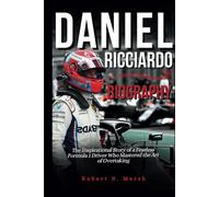 DANIEL RICCIARDO BIOGRAPHY: The Inspirational Story of a Fearless Formula 1 Driver Who Mastered the Art of Overtaking