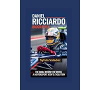 DANIEL RICCIARDO BIOGRAPHY: The Smile Behind the Wheel- A Motorsport Icon's Evolution