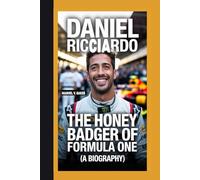 DANIEL RICCIARDO: The Honey Badger Of Formula One (A Biography)