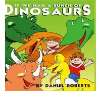 Daniel Roberts If We Had a Bunch of Dinosaurs Hardcover Book Daniel Roberts Multicolor