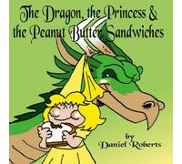 Daniel Roberts The Dragon, the Princess & the Peanut Butter Sandwiches Daniel Roberts Multicolor