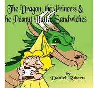Daniel Roberts The Dragon, the Princess & the Peanut Butter Sandwiches Daniel Roberts Multicolor