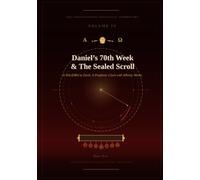 Daniel’s 70th Week & The Seven-Sealed Scroll: The Eschatological Masterwork - Volume IV of VII (A Jurisprudence of Redemption: From Eden to the Eschaton)