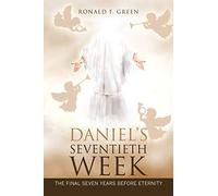 Daniel’s Seventieth Week: The Final Seven Years Before Eternity