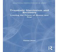 Daniel Shaw Traumatic Narcissism & Recovery: Leaving the Prison of Shame and Daniel Shaw Multicolor