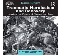 Daniel Shaw Traumatic Narcissism & Recovery: Leaving the Prison of Shame and Daniel Shaw Multicolor