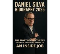 Daniel Silva Biography 2025:The Story Behind the Spy: Daniel Silva and the Making of An Inside Job (Icons Uncovered)
