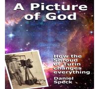 Daniel Speck A Picture of God: How the Shroud of Turin changes everything Daniel Speck Multicolor