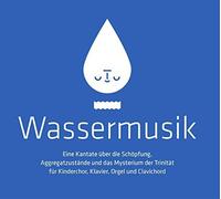 Daniel Stickan - Wassermusik - eine Kantate über die Schöpfung, Aggregatzustände und das Mysterium der Trinität