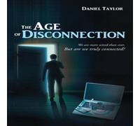 Daniel Taylor The Age of Disconnection: We Are More Wired Than Ever. But Are We Daniel Taylor Multicolor
