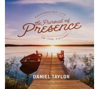 Daniel Taylor The Pursuit of Presence: Experiencing Life to the Fullest Daniel Taylor Multicolor