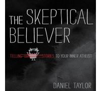 Daniel Taylor The Skeptical Believer: Telling Stories to Your Inner Atheist Daniel Taylor Multicolor