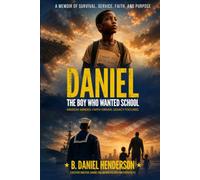 DANIEL: THE BOY WHO WANTED SCHOOL: Mission-Minded. Faith-Driven. legacy focused.
