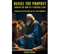 Daniel The Prophet: Servant Of God In A Strange Land