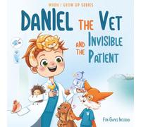 Daniel The Vet and the Invisible Patient. Personalized Story About Vet (When I Grow Up Series for Daniel)