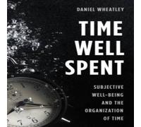 Daniel Wheatley Time Well Spent : Subjective Well-Being & the Organization of Daniel Wheatley Multicolor