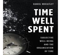 Daniel Wheatley Time Well Spent : Subjective Well-Being & the Organization of in White Daniel Wheatley White