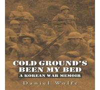 Daniel Wolfe Cold Ground's Been My Bed: A Korean War Memoir Paperback Book Daniel Wolfe Multicolor