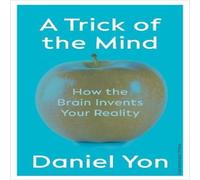 Daniel Yon A Trick Of The Mind : How the Brain Invents Your Reality Hardback Book Daniel Yon Multicolor