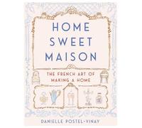 Home Sweet Maison: The French Art of Making a Home